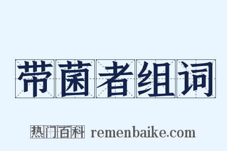 带菌者组词是什么意思的图片